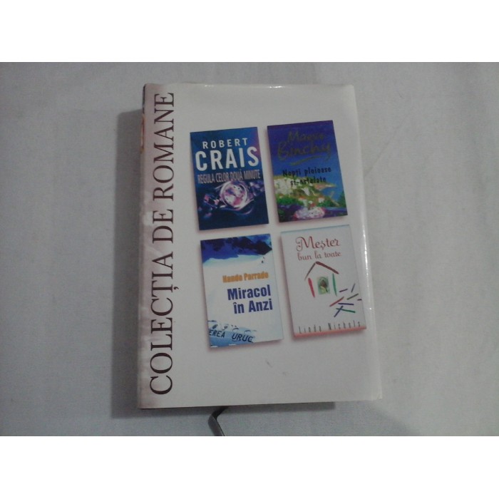     (Colectia de romane)  4 romane:  REGULA  CELOR DOUA  MINUTE  (Robert  Crais) / NOPTI  PLOIOASE  SI-NSTELATE (Maeve  Binchy)  / MIRACOL IN  ANZI (Nando  Parrado) /  MESTER  BUN  LA  TOATE (Linda  Nichols)  